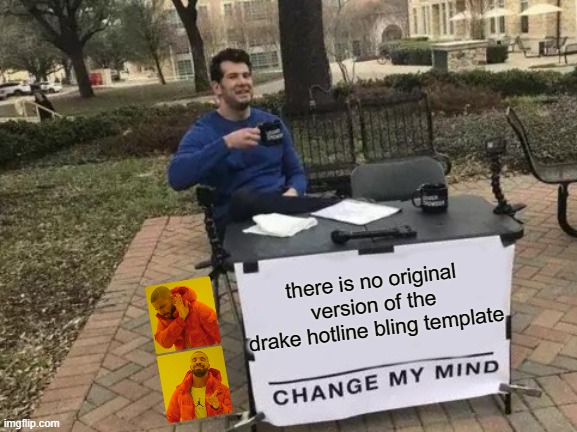 Is there even an original? | there is no original version of the drake hotline bling template | image tagged in memes,change my mind,drake hotline bling,funny,spooktober | made w/ Imgflip meme maker