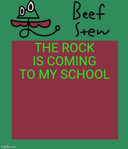 Beef stew temp | THE ROCK IS COMING TO MY SCHOOL | image tagged in beef stew temp | made w/ Imgflip meme maker