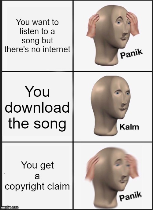 Panik Kalm Panik | You want to listen to a song but there's no internet; You download the song; You get a copyright claim | image tagged in memes,panik kalm panik | made w/ Imgflip meme maker