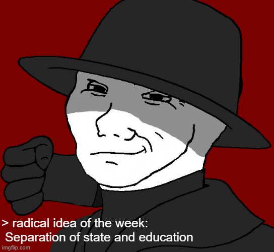 truly an original idea | > radical idea of the week:  Separation of state and education | image tagged in rmk | made w/ Imgflip meme maker