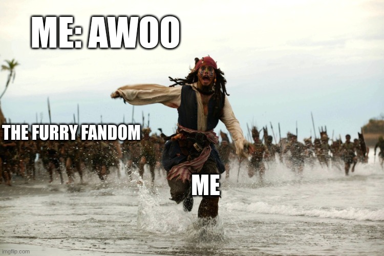 captain jack sparrow running | ME: AWOO; THE FURRY FANDOM; ME | image tagged in captain jack sparrow running | made w/ Imgflip meme maker