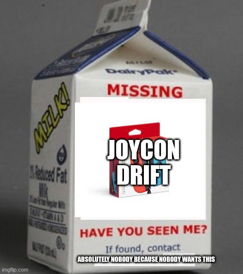 Please, nobody find this | JOYCON DRIFT; ABSOLUTELY NOBODY BECAUSE NOBODY WANTS THIS | image tagged in milk carton | made w/ Imgflip meme maker