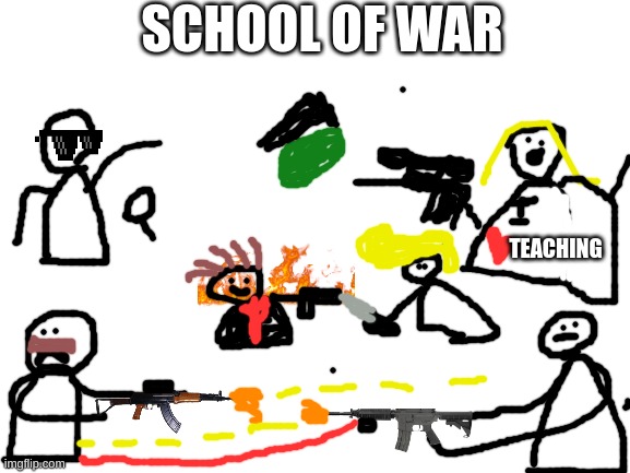 School of war | SCHOOL OF WAR; TEACHING | image tagged in blank white template | made w/ Imgflip meme maker