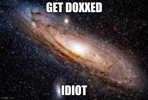 ha | GET DOXXED; IDIOT | made w/ Imgflip meme maker