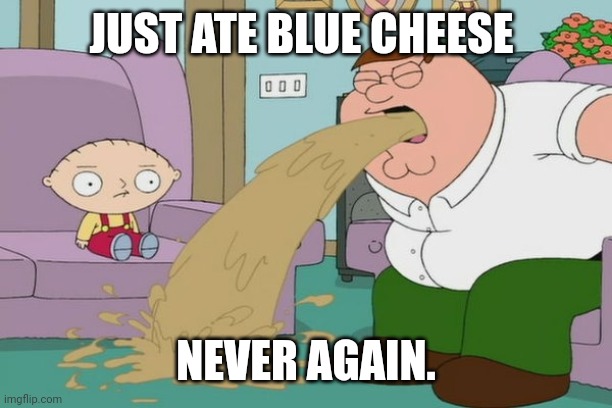 That was the worst thing I've ever eaten. | JUST ATE BLUE CHEESE; NEVER AGAIN. | image tagged in peter griffin vomit | made w/ Imgflip meme maker