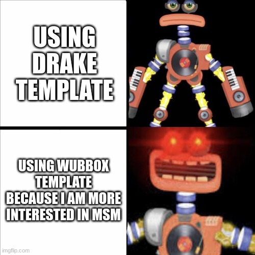 Rare Wubbox | USING DRAKE TEMPLATE; USING WUBBOX TEMPLATE BECAUSE I AM MORE INTERESTED IN MSM | image tagged in rare wubbox | made w/ Imgflip meme maker