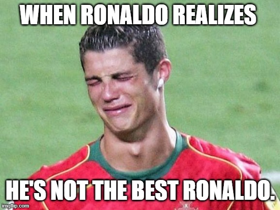 Messi is the goat | WHEN RONALDO REALIZES; HE'S NOT THE BEST RONALDO. | image tagged in cristiano ronaldo crying,soccer,messi | made w/ Imgflip meme maker