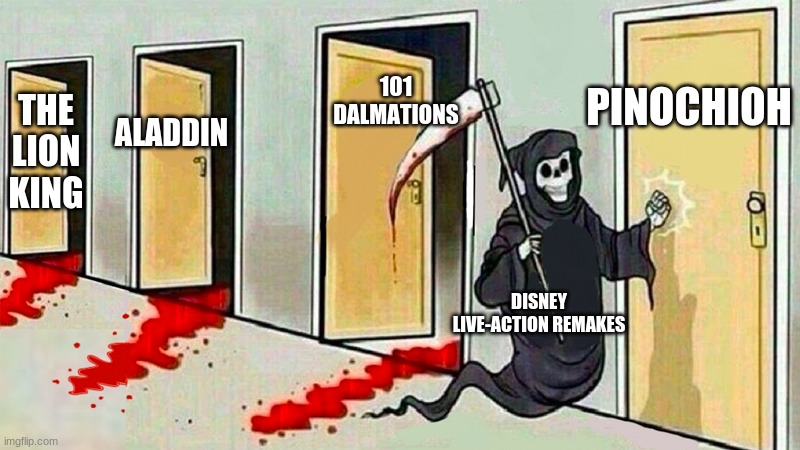 death knocking at the door | 101 DALMATIONS; PINOCHIOH; ALADDIN; THE LION KING; DISNEY LIVE-ACTION REMAKES | image tagged in death knocking at the door | made w/ Imgflip meme maker