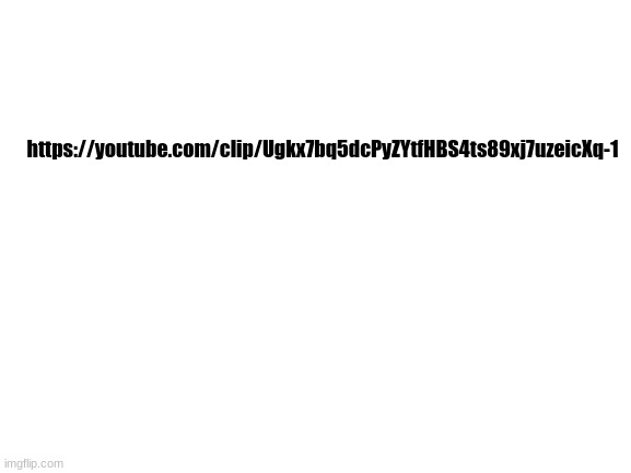 curious? | https://youtube.com/clip/Ugkx7bq5dcPyZYtfHBS4ts89xj7uzeicXq-1 | image tagged in blank white template | made w/ Imgflip meme maker