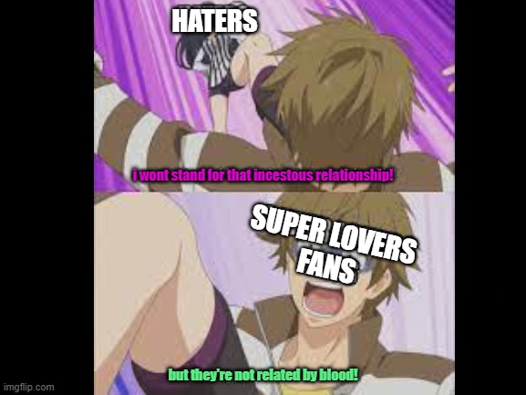 me vs my parents | HATERS; i wont stand for that incestous relationship! SUPER LOVERS
FANS; but they're not related by blood! | image tagged in super lovers | made w/ Imgflip meme maker
