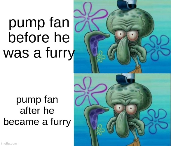 Ugly Squidward vs Ugly Squidward | pump fan before he was a furry; pump fan after he became a furry | image tagged in ugly squidward vs ugly squidward | made w/ Imgflip meme maker