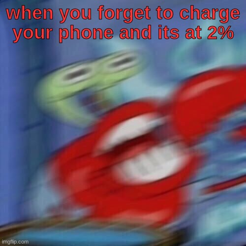 and it happens and the worst times! | when you forget to charge your phone and its at 2% | image tagged in mr krabs blur,memes,funny,relatable,phones,forgot | made w/ Imgflip meme maker