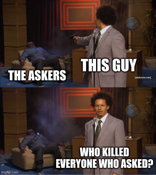 Who Killed Hannibal Meme | THIS GUY THE ASKERS WHO KILLED EVERYONE WHO ASKED? | image tagged in memes,who killed hannibal | made w/ Imgflip meme maker