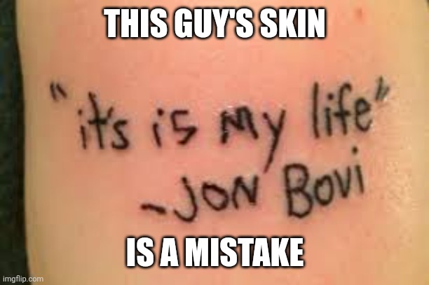 His skin is a mistake | THIS GUY'S SKIN; IS A MISTAKE | image tagged in tattoo,bon jovi,mistake,skin,oof | made w/ Imgflip meme maker