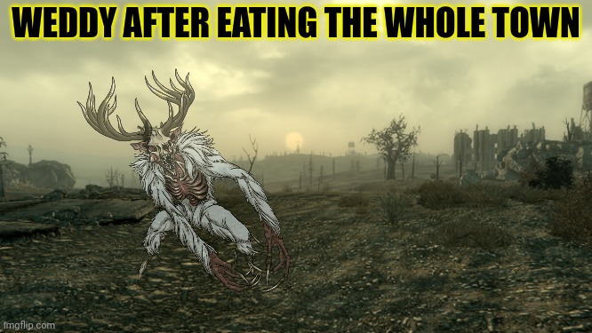 WEDDY AFTER EATING THE WHOLE TOWN | made w/ Imgflip meme maker