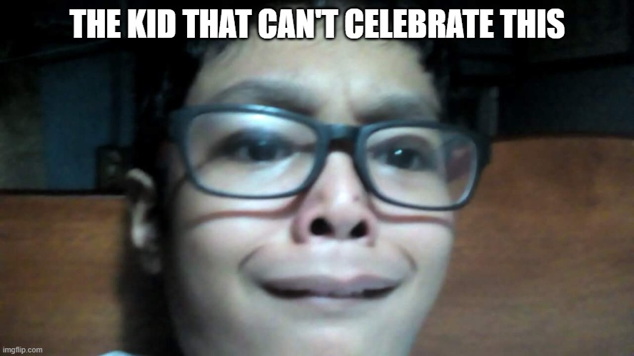 IM SCARED | THE KID THAT CAN'T CELEBRATE THIS | image tagged in im scared | made w/ Imgflip meme maker