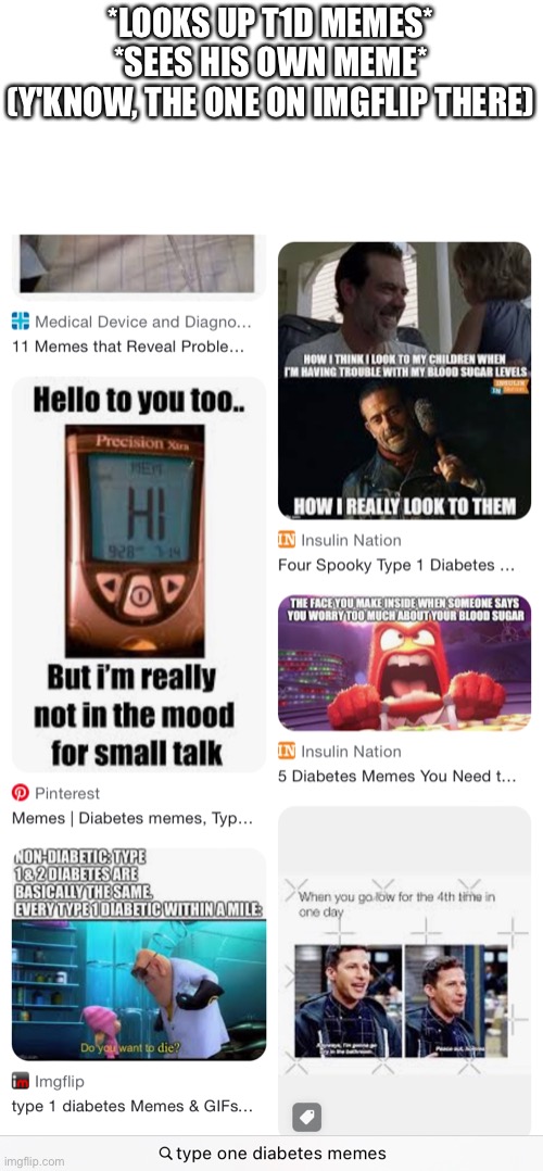Hey guys! I'm on the front page without being on the front page! | *LOOKS UP T1D MEMES*
*SEES HIS OWN MEME*
(Y'KNOW, THE ONE ON IMGFLIP THERE) | image tagged in diabetes,imgflip | made w/ Imgflip meme maker