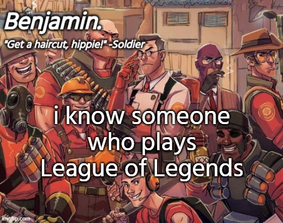 yes he has no female companions | i know someone who plays League of Legends | image tagged in tf2 temp | made w/ Imgflip meme maker