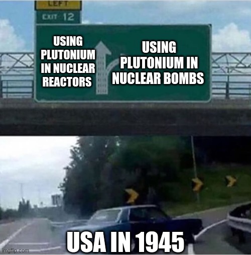usa in 1945 | USING PLUTONIUM IN NUCLEAR REACTORS; USING PLUTONIUM IN NUCLEAR BOMBS; USA IN 1945 | image tagged in car turning | made w/ Imgflip meme maker