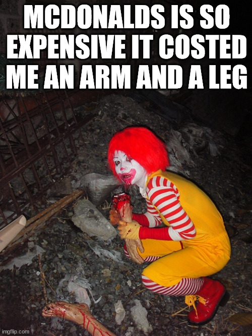 Inflation is getting out of Hand .... | MCDONALDS IS SO EXPENSIVE IT COSTED ME AN ARM AND A LEG | image tagged in political meme | made w/ Imgflip meme maker