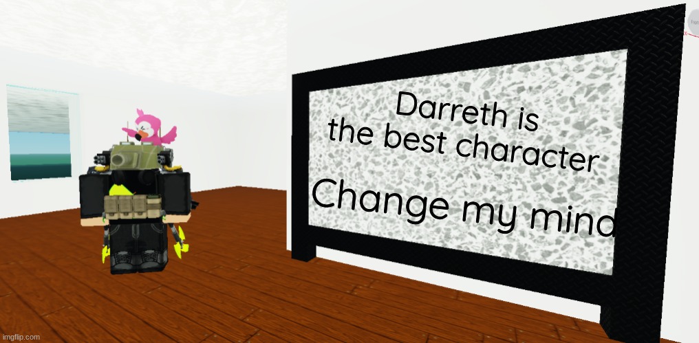 GrEy whiteboard | Darreth is the best character; Change my mind | image tagged in grey whiteboard | made w/ Imgflip meme maker