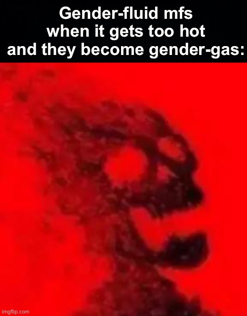 Gender-fluid mfs when it gets too hot and they become gender-gas: | image tagged in atomised,memes,unfunny | made w/ Imgflip meme maker