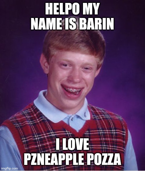 Bad Luck Brian Meme | HELPO MY NAME IS BARIN; I LOVE PZNEAPPLE POZZA | image tagged in memes,bad luck brian | made w/ Imgflip meme maker