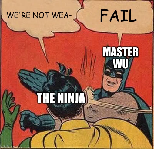 s11 | WE'RE NOT WEA-; FAIL; MASTER WU; THE NINJA | image tagged in memes,batman slapping robin | made w/ Imgflip meme maker