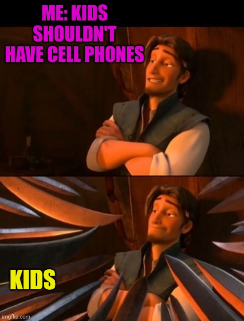 Under18 internet should be allowed under parent supervision not unrestricted on phones 24/7. Call, text and games are sufficient | ME: KIDS SHOULDN'T HAVE CELL PHONES; KIDS | image tagged in flynn rider about to state unpopular opinion then knives,cell phone,kids these days | made w/ Imgflip meme maker