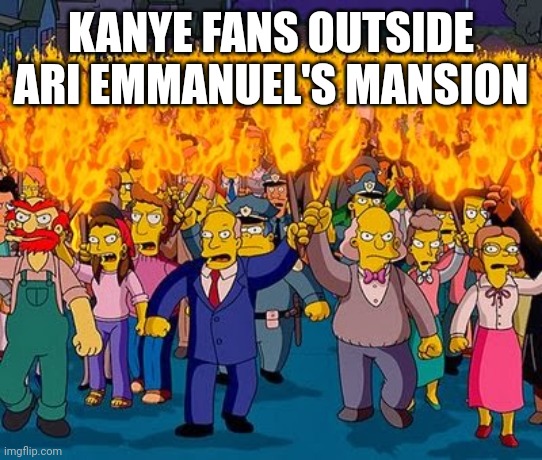 Lynch Mob | KANYE FANS OUTSIDE ARI EMMANUEL'S MANSION | image tagged in lynch mob | made w/ Imgflip meme maker
