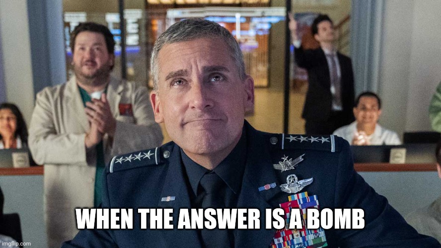Space force | WHEN THE ANSWER IS A BOMB | image tagged in space force | made w/ Imgflip meme maker