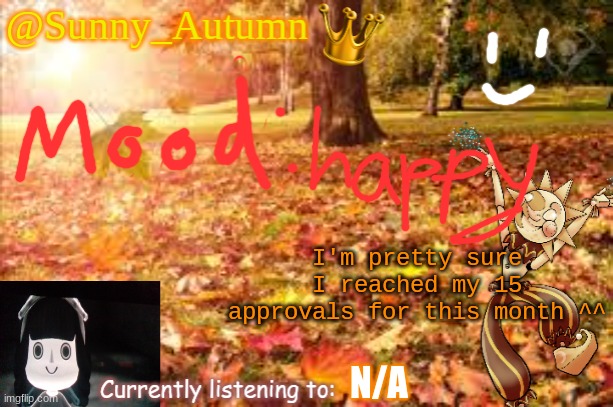 ye | I'm pretty sure I reached my 15 approvals for this month ^^; N/A | image tagged in sunny_autumn sun's autumn temp | made w/ Imgflip meme maker