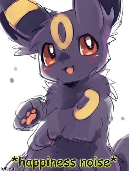 does this look cute? | image tagged in umbreon happiness noise | made w/ Imgflip meme maker