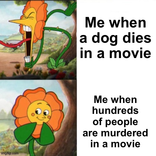 Breaks my heart | Me when a dog dies in a movie; Me when hundreds of people are murdered in a movie | image tagged in sunflower,memes,unfunny | made w/ Imgflip meme maker
