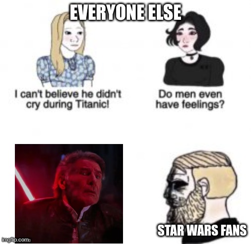 I can't believe he didn't cry during Titanic! | EVERYONE ELSE; STAR WARS FANS | image tagged in i can't believe he didn't cry during titanic,star wars | made w/ Imgflip meme maker