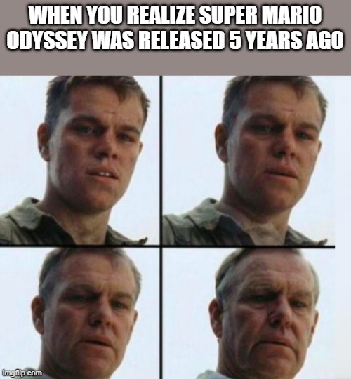 Matt Damon Aging |  WHEN YOU REALIZE SUPER MARIO ODYSSEY WAS RELEASED 5 YEARS AGO | image tagged in matt damon aging,super mario bros,super mario odyssey,mario,super mario | made w/ Imgflip meme maker