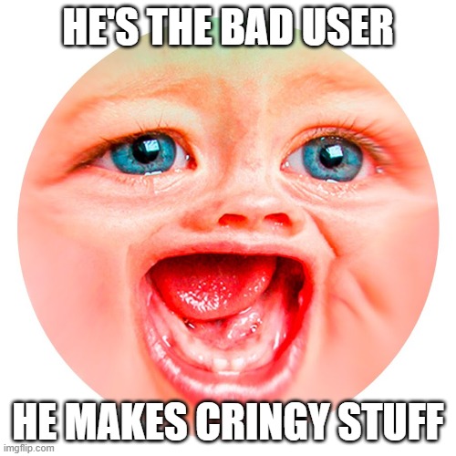 No MrDweller | HE'S THE BAD USER; HE MAKES CRINGY STUFF | image tagged in mrdweller | made w/ Imgflip meme maker