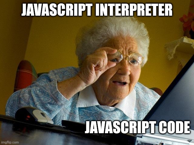 Grandma Finds The Internet | JAVASCRIPT INTERPRETER; JAVASCRIPT CODE | image tagged in memes,grandma finds the internet | made w/ Imgflip meme maker