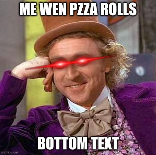 Creepy Condescending Wonka | ME WEN PZZA ROLLS; BOTTOM TEXT | image tagged in memes,creepy condescending wonka | made w/ Imgflip meme maker