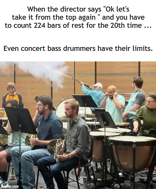 NOT. AGAIN. | When the director says "Ok let's take it from the top again " and you have to count 224 bars of rest for the 20th time ... Even concert bass drummers have their limits. | image tagged in orchestra,symphony,music,concert band | made w/ Imgflip meme maker
