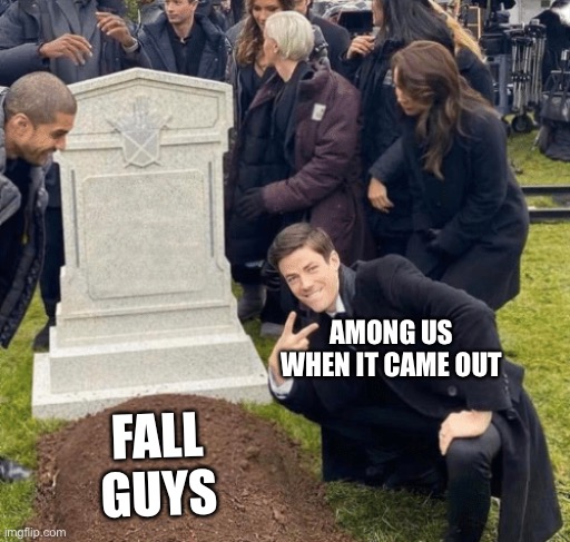 Who remembers when among us came out? | AMONG US WHEN IT CAME OUT; FALL GUYS | image tagged in grant gustin over grave | made w/ Imgflip meme maker