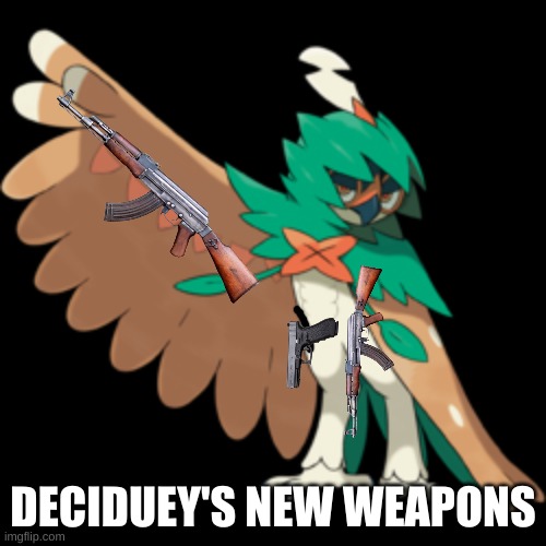 new drip | DECIDUEY'S NEW WEAPONS | image tagged in decidueye | made w/ Imgflip meme maker