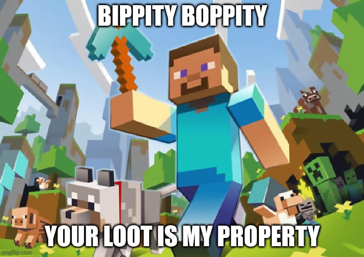 Minecraft  | BIPPITY BOPPITY; YOUR LOOT IS MY PROPERTY | image tagged in minecraft | made w/ Imgflip meme maker