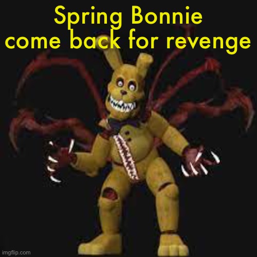 Spring Bonnie come back for revenge | made w/ Imgflip meme maker