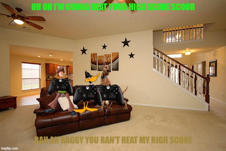 shaggy and scooby together again | OH OH I'M GONNA BEAT YOUR HIGH SCORE SCOOB; RAH AH RAGGY YOU RAN'T REAT MY RIGH SCORE | image tagged in living room ceiling fans,warner bros,scooby doo,shaggy,buddies | made w/ Imgflip meme maker