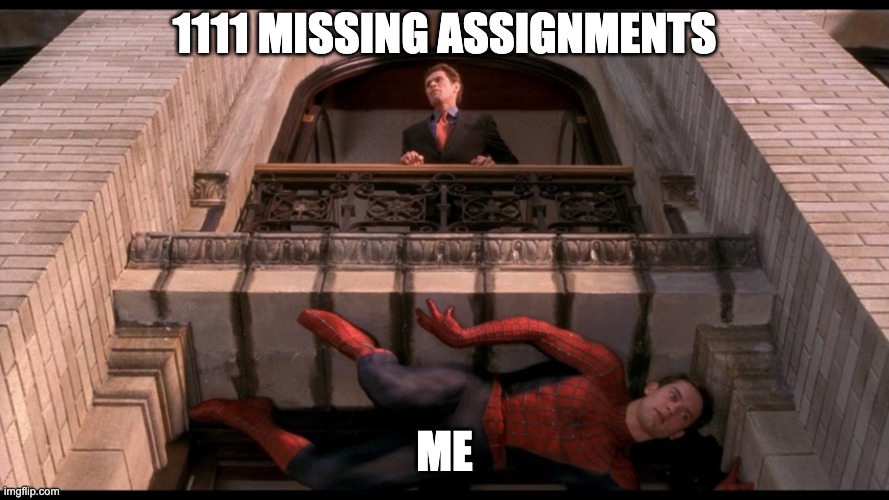 Hi Idk if this is already a meme template |  1111 MISSING ASSIGNMENTS; ME | image tagged in funny memes,mcu,spiderman,green goblin,tobey maguire | made w/ Imgflip meme maker