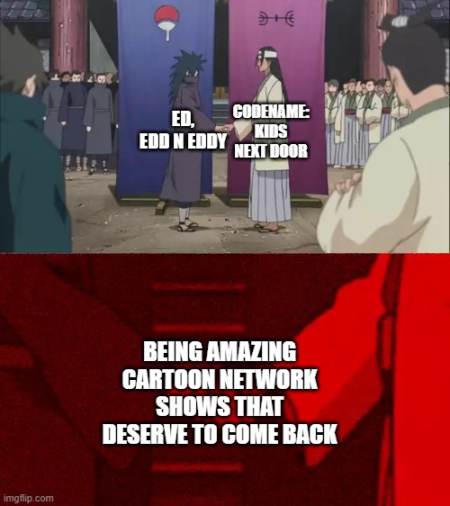 I hope Cartoon Network brings back these shows | CODENAME: KIDS NEXT DOOR; ED, EDD N EDDY; BEING AMAZING CARTOON NETWORK SHOWS THAT DESERVE TO COME BACK | image tagged in naruto handshake meme template,ed edd n eddy,codename kids next door,cartoon network | made w/ Imgflip meme maker