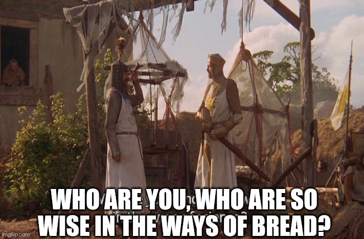 Who are you, so wise In the ways of science. | WHO ARE YOU, WHO ARE SO WISE IN THE WAYS OF BREAD? | image tagged in who are you so wise in the ways of science | made w/ Imgflip meme maker