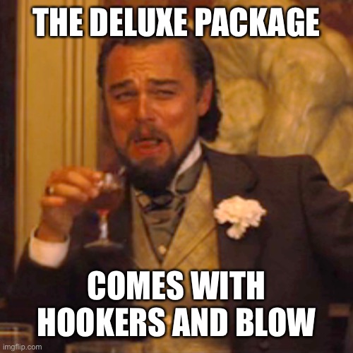 Laughing Leo Meme | THE DELUXE PACKAGE COMES WITH HOOKERS AND BLOW | image tagged in memes,laughing leo | made w/ Imgflip meme maker