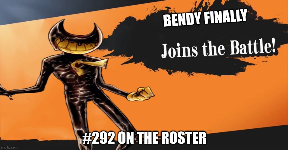 bendy | BENDY FINALLY; #292 ON THE ROSTER | image tagged in super smash bros | made w/ Imgflip meme maker